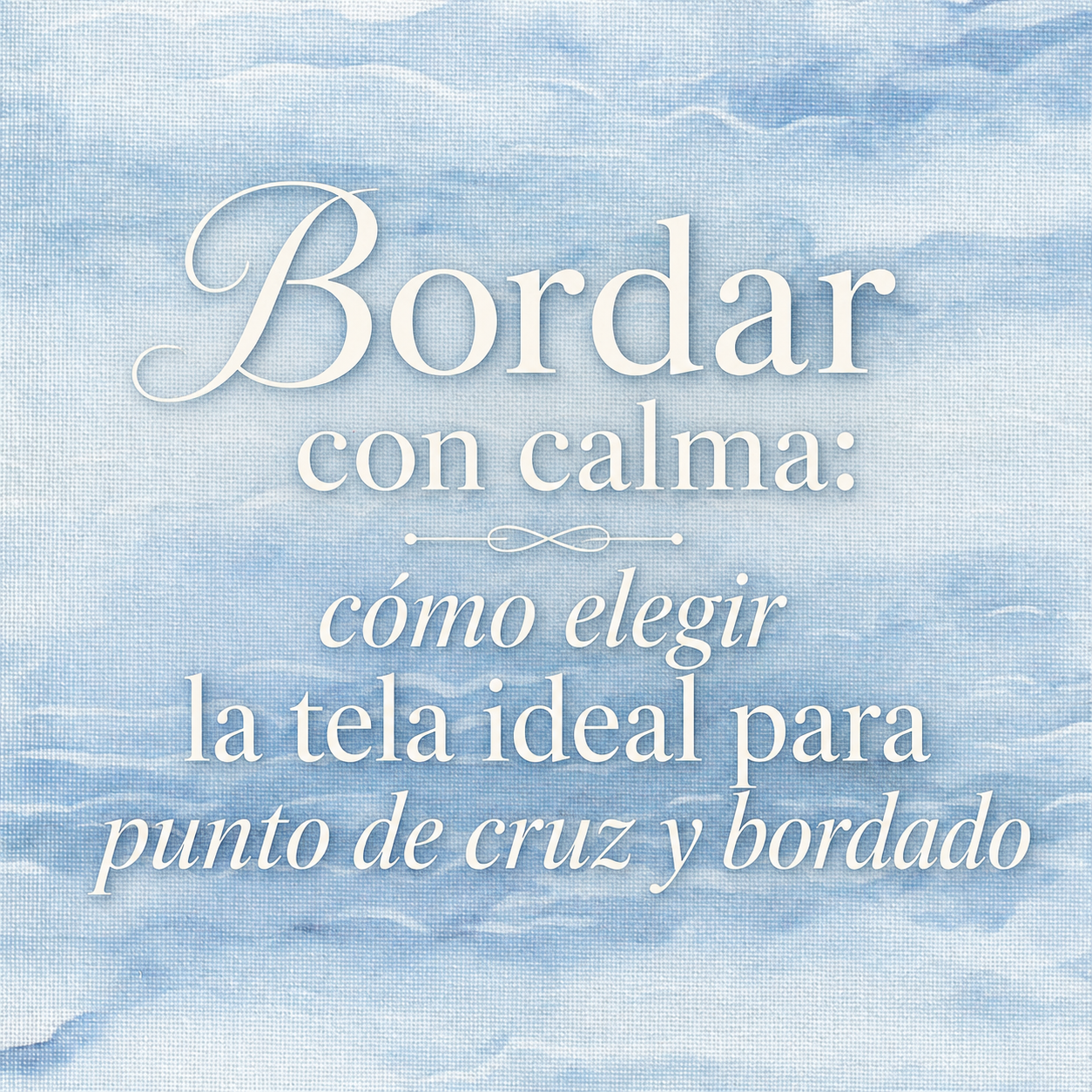 Bordar con calma: cómo elegir la tela ideal para punto de cruz y bordado